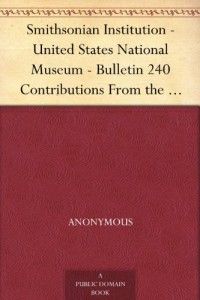 Smithsonian Institution – United States National Museum – Bulletin 240 Contributions From the Museum of History and Technology