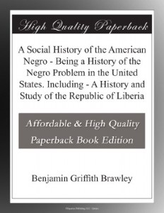 A Social History of the American Negro – Being a History of the Negro Problem in the United States. Including – A History and Study of the Republic of Liberia