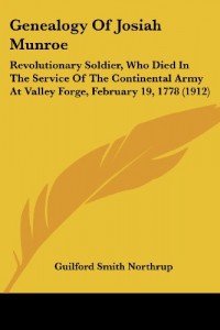 Genealogy Of Josiah Munroe: Revolutionary Soldier, Who Died In The Service Of The Continental Army At Valley Forge, February 19, 1778 (1912)