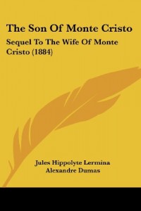 The Son Of Monte Cristo: Sequel To The Wife Of Monte Cristo (1884)