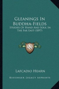 Gleanings In Buddha-Fields: Studies Of Hand And Soul In The Far East (1897)