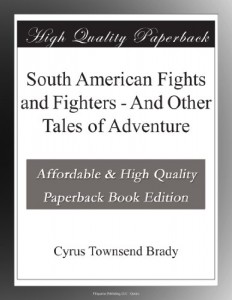 South American Fights and Fighters – And Other Tales of Adventure