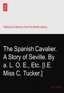 The Spanish Cavalier. A Story of Seville. By a. L. O. E., Etc. [I.E. Miss C. Tucker.]