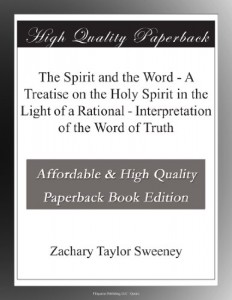 The Spirit and the Word – A Treatise on the Holy Spirit in the Light of a Rational – Interpretation of the Word of Truth