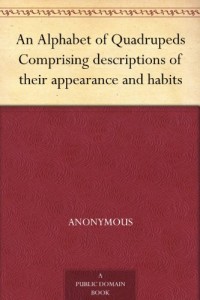 An Alphabet of Quadrupeds Comprising descriptions of their appearance and habits