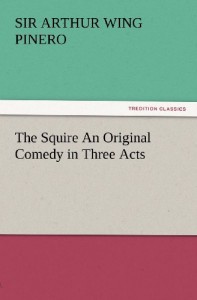 The Squire An Original Comedy in Three Acts (TREDITION CLASSICS)