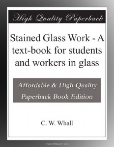 Stained Glass Work – A text-book for students and workers in glass