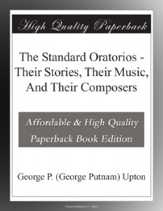 The Standard Oratorios – Their Stories, Their Music, And Their Composers