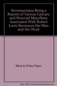 Stevensoniana Being a Reprint of Various Literary and Pictorial Miscellany Associated With Robert Louis Stevenson the Man and His Work