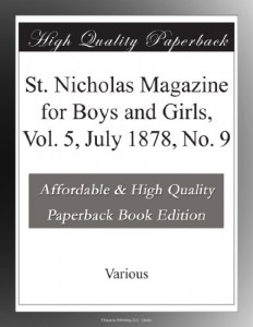 St. Nicholas Magazine for Boys and Girls, Vol. 5, July 1878, No. 9