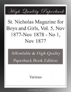 St. Nicholas Magazine for Boys and Girls, Vol. 5, Nov 1877-Nov 1878 – No 1, Nov 1877