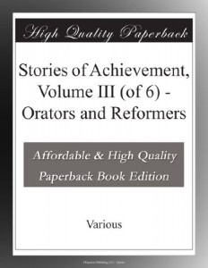 Stories of Achievement, Volume III (of 6) – Orators and Reformers
