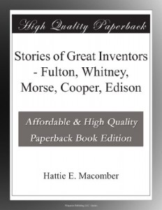 Stories of Great Inventors – Fulton, Whitney, Morse, Cooper, Edison
