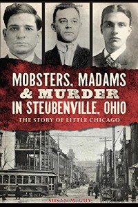 Mobsters, Madams & Murder in Steubenville, Ohio:: The Story of Little Chicago (True Crime)