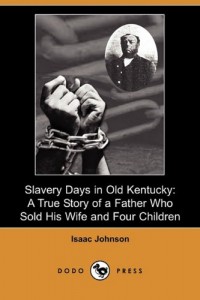 Slavery Days in Old Kentucky: A True Story of a Father Who Sold His Wife and Four Children (Dodo Press)