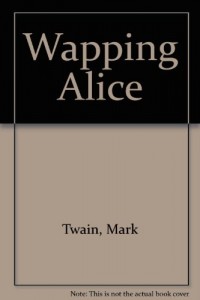 Wapping Alice: Printed for the first time, together with three factual letters to Olivia Clemens, another story, The McWilliamses and the burglar … of the Bancroft Library for its members)