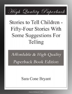 Stories to Tell Children – Fifty-Four Stories With Some Suggestions For Telling