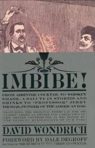 Imbibe!: From Absinthe Cocktail to Whiskey Smash, a Salute in Stories and Drinks to “Prof essor” Jerry Thomas, Pioneer of the American Bar Featuringthe Original Formulae