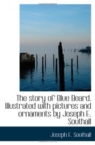 The story of Blue Beard. Illustrated with pictures and ornaments by Joseph E. Southall