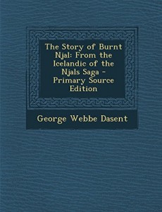 The Story of Burnt Njal: From the Icelandic of the Njals Saga – Primary Source Edition