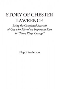 Story of Chester Lawrence (Being the Completed Account of One who Played an Important Part in “Piney Ridge Cottage”)