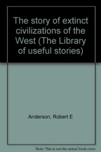 The Story of Extinct Civilizations of the West (The Library of Useful Stories)