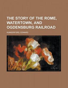 The Story of the Rome, Watertown, and Ogdensburg RailRoad
