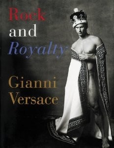 Rock and Royalty: The Ever-Changing Look of Versace’s Couture As See–and Modeled–by the Kings, Queens, and Jokers of Rock & Roll [Hardcover] [1997] First Edition Ed. Gianni Versace, Donnatella Versace, Paul Beck, Gianni Gardel, Princess Diana of Wales, Elton John, Tatiana Mattioni, Fabrizia Curzio, Annamaria Stradella
