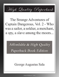The Strange Adventures of Captain Dangerous, Vol. 2 – Who was a sailor, a soldier, a merchant, a spy, a slave among the moors…