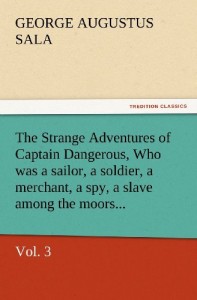 The Strange Adventures of Captain Dangerous, Vol. 3  Who was a sailor, a soldier, a merchant, a spy, a slave among the moors… (TREDITION CLASSICS)
