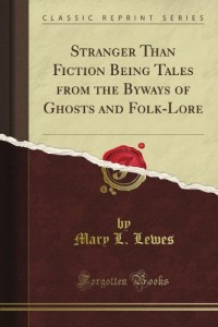 Stranger Than Fiction Being Tales from the Byways of Ghosts and Folk-Lore (Classic Reprint)