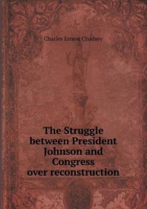 The Struggle between President Johnson and Congress over reconstruction