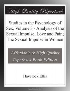 Studies in the Psychology of Sex, Volume 3 – Analysis of the Sexual Impulse; Love and Pain; The Sexual Impulse in Women