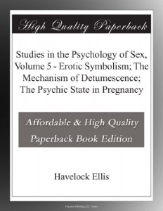 Studies in the Psychology of Sex, Volume 5 – Erotic Symbolism; The Mechanism of Detumescence; The Psychic State in Pregnancy