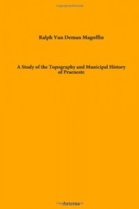A Study of the Topography and Municipal History of Praeneste