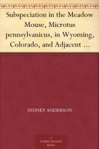 Subspeciation in the Meadow Mouse, Microtus pennsylvanicus, in Wyoming, Colorado, and Adjacent Areas