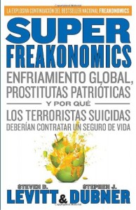 SuperFreakonomics: Enfriamiento global, prostitutas patrióticas y por qué los terroristas suicidas deberían contratar un seguro de vida (Spanish Edition)