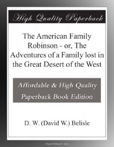 The American Family Robinson – or, The Adventures of a Family lost in the Great Desert of the West