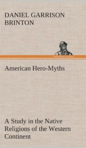 American Hero-Myths a Study in the Native Religions of the Western Continent