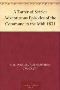 A Tatter of Scarlet Adventurous Episodes of the Commune in the Midi 1871