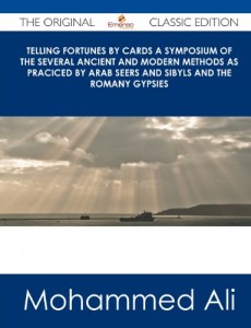 Telling Fortunes by Cards a Symposium of the Several Ancient and Modern Methods as Praciced by Arab Seers and Sibyls and the Romany Gypsies – The Orig