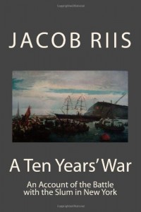 A Ten Year’s War: An Account of the Battle with the Slum in New York