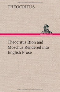 Theocritus Bion and Moschus Rendered Into English Prose
