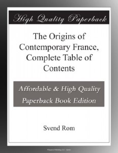 The Origins of Contemporary France, Complete Table of Contents