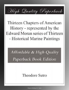 Thirteen Chapters of American History – represented by the Edward Moran series of Thirteen – Historical Marine Paintings