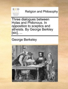 Three dialogues between Hylas and Philonous. In opposition to sceptics and atheists. By George Berkley [sic], …