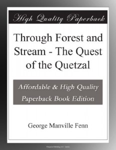 Through Forest and Stream – The Quest of the Quetzal
