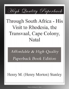 Through South Africa – His Visit to Rhodesia, the Transvaal, Cape Colony, Natal