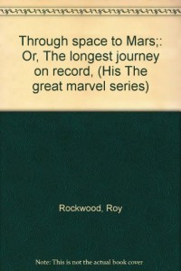 Through space to Mars;: Or, The longest journey on record, (His The great marvel series)