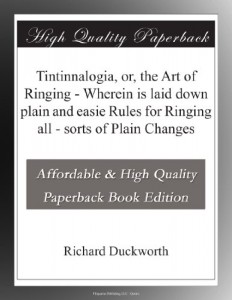 Tintinnalogia, or, the Art of Ringing – Wherein is laid down plain and easie Rules for Ringing all – sorts of Plain Changes